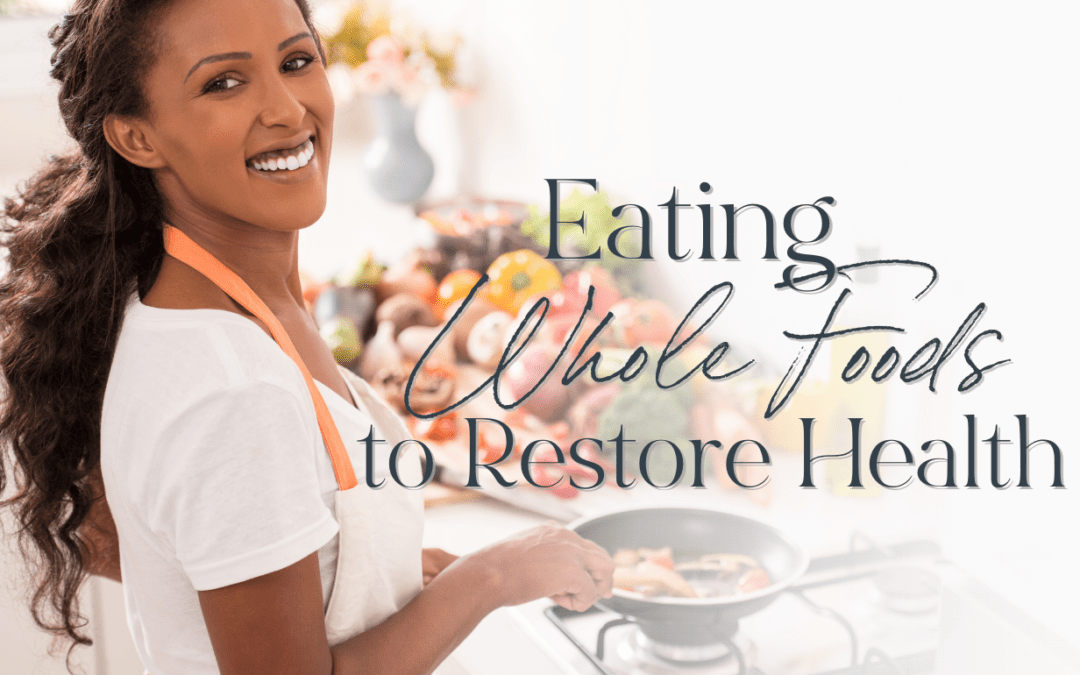 Eating Whole Foods to Restore Health