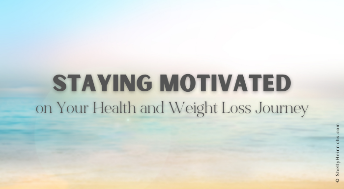 Staying Motivated on Your Health and Weight Loss Journey