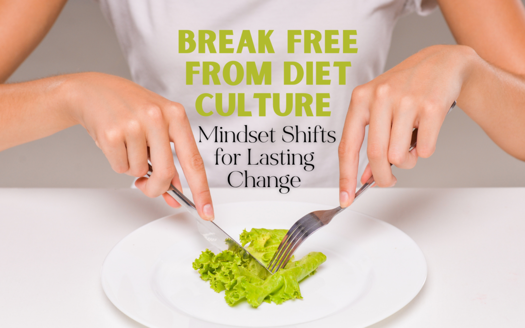 Break Free from Diet Culture – Mindset Shifts for Lasting Change