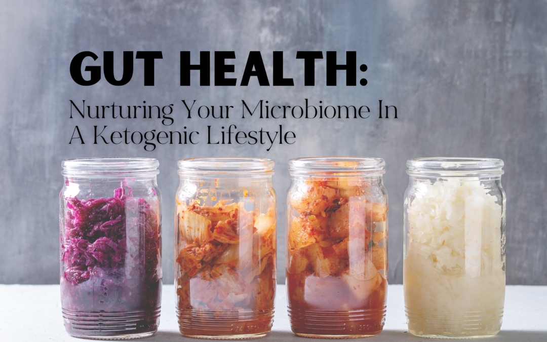 Gut Health: Nurturing Your Microbiome In A Ketogenic Lifestyle