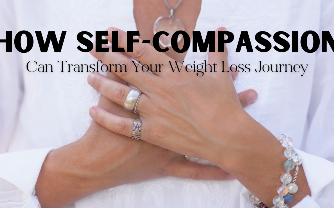 How Self-Compassion Can Transform Your Weight Loss Journey