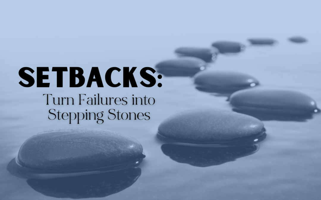 Setbacks: How to Turn Failures into Stepping Stones