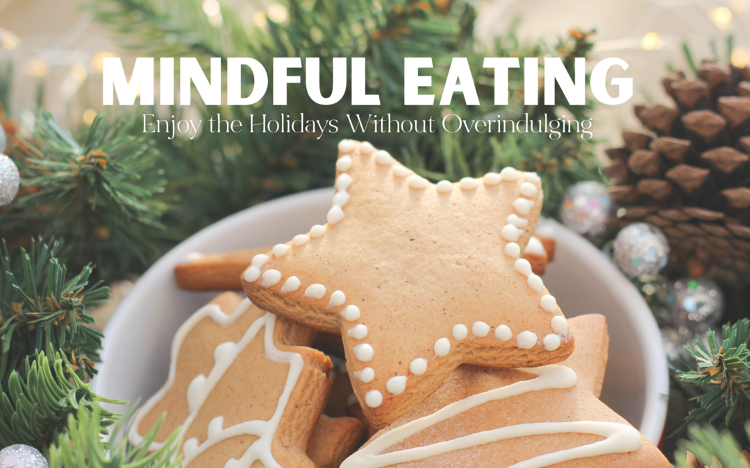 Mindful Eating – Enjoy the Holidays Without Overindulging